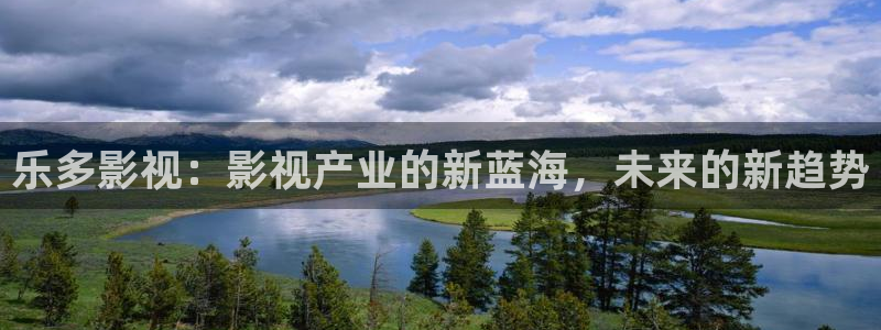 不卡的日本在线视频：乐多影视：影视产业的新蓝海，未来的新趋势