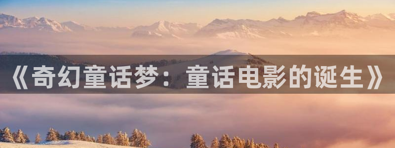 老子影院午夜理伦手机不卡：《奇幻童话梦：童话电影的诞生》